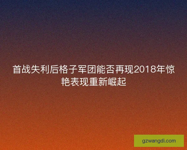 首战失利后格子军团能否再现2018年惊艳表现重新崛起
